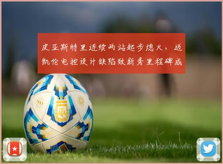 皮亚斯特里连续两站起步熄火，迈凯伦电控设计缺陷致新秀里程碑成笑柄